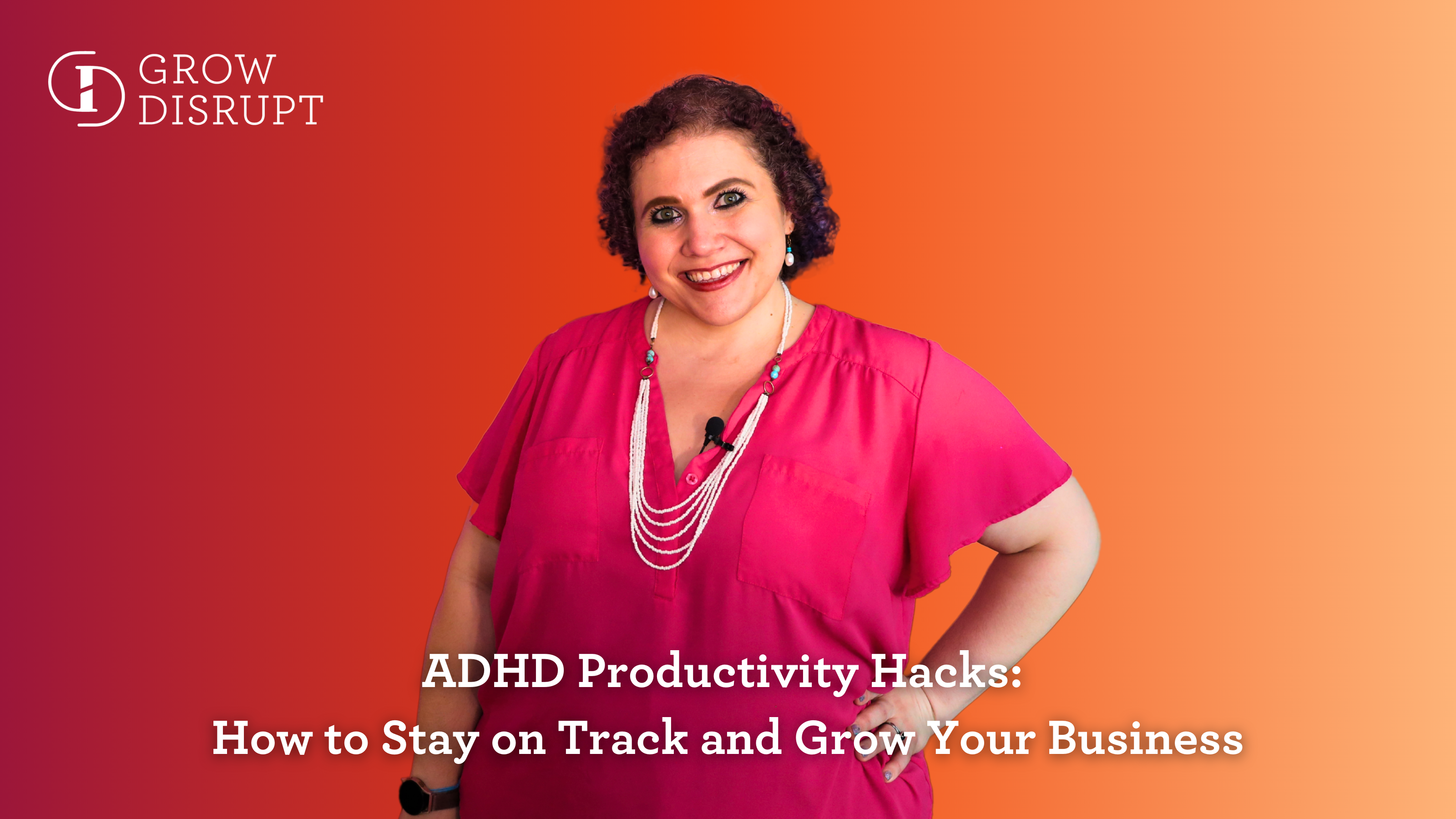 Grow Disrupt graphic of Stephanie Scheller on an orange background for an ADHD productivity hacks article for ADHD entrepreneurs.